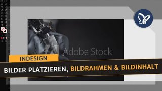 InDesign-Grundlagen: Mit Bildern, Bildrahmen und Bildinhalten arbeiten